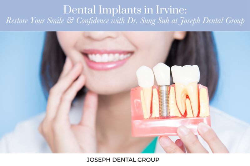 Dental Implants in Irvine Restore Your Smile & Confidence with Dr. Sung Suh at Joseph Dental Group